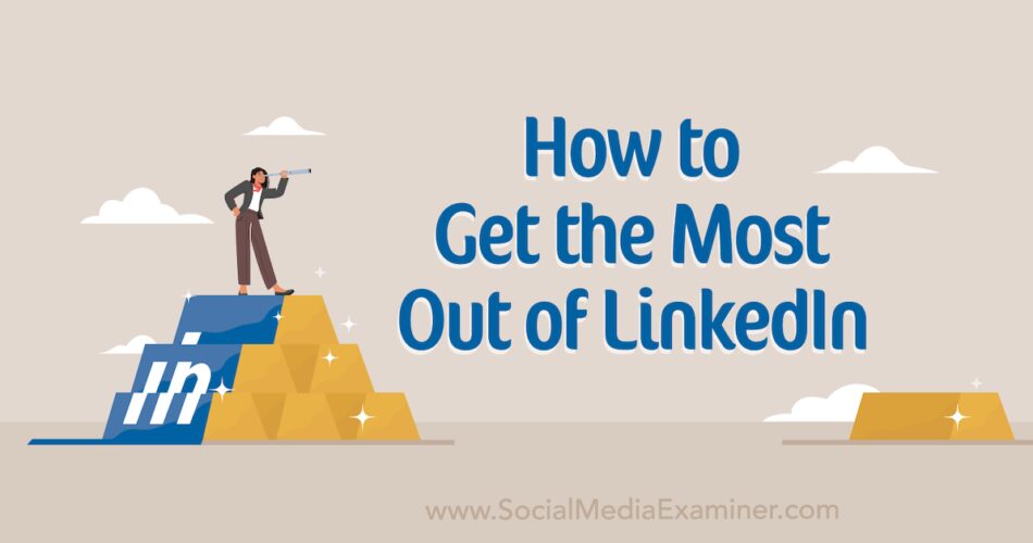 How to Get the Most Out of LinkedIn