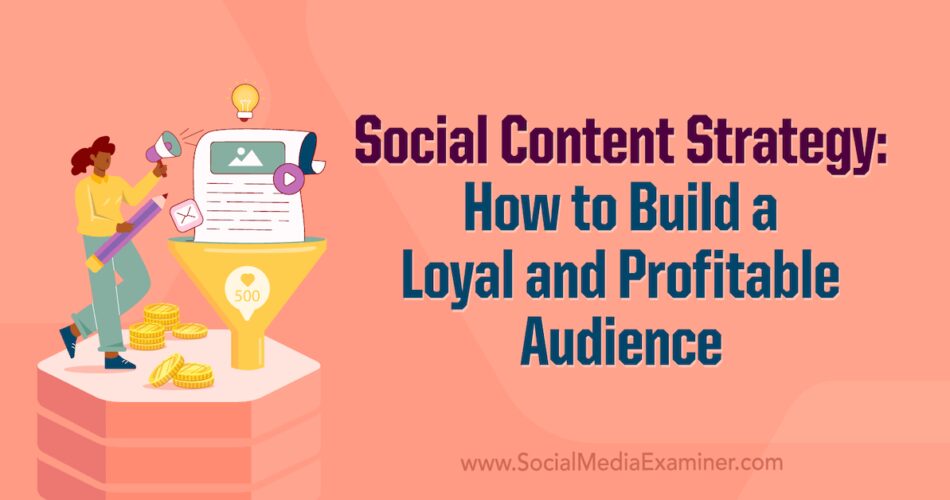 Social Content Strategy: How to Build a Loyal and Profitable Audience