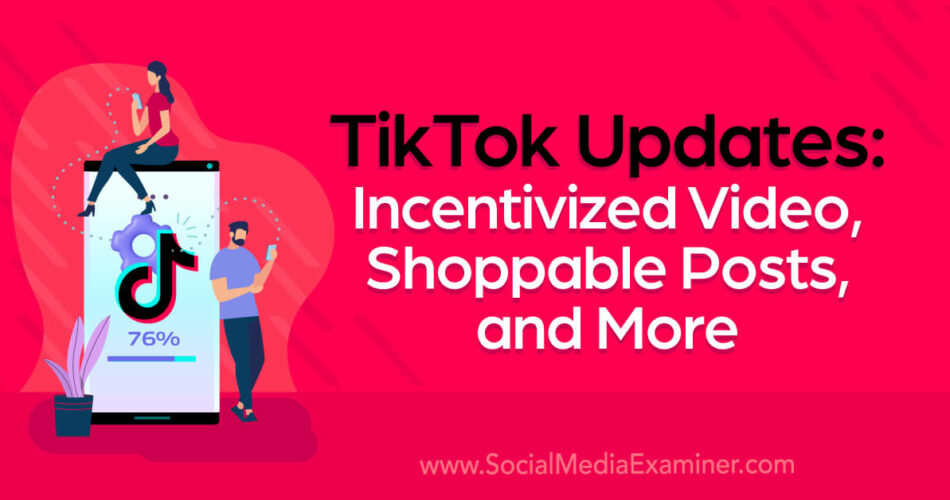 TikTok Updates: Incentivized Video, Shoppable Posts, and More