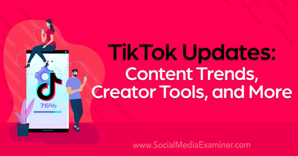 TikTok Updates: Content Trends, Creator Tools, and More